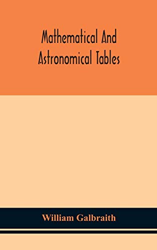 9789354150470: Mathematical and astronomical tables, for the use of students of mathematics, practical astronomers, surveyors, engineers, and navigators; with an ... the explanation and use of the tables