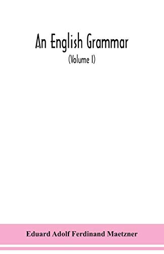 Beispielbild fr An English grammar; methodical, analytical, and historical. With a treatise on the orthography, prosody, inflections and syntax of the English tongue; . in order of historical development (Volume I) zum Verkauf von Lucky's Textbooks