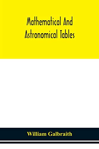 Imagen de archivo de Mathematical and astronomical tables, for the use of students of mathematics, practical astronomers, surveyors, engineers, and navigators; with an . the explanation and use of the tables a la venta por Lucky's Textbooks