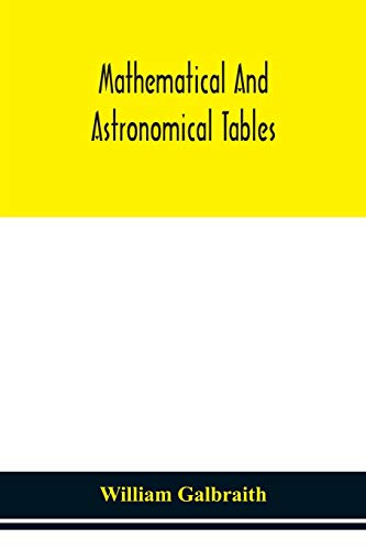 9789354150968: Mathematical and astronomical tables, for the use of students of mathematics, practical astronomers, surveyors, engineers, and navigators; with an ... the explanation and use of the tables
