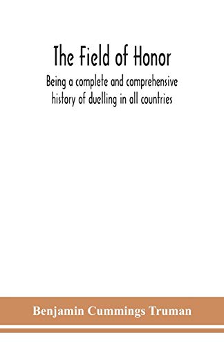 Beispielbild fr The field of honor: being a complete and comprehensive history of duelling in all countries; including the judicial duel of Europe, the private duel . noted hostile meetings in Europe and America zum Verkauf von Lucky's Textbooks