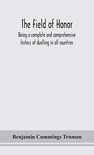 9789354152719: The field of honor: being a complete and comprehensive history of duelling in all countries; including the judicial duel of Europe, the private duel ... noted hostile meetings in Europe and America