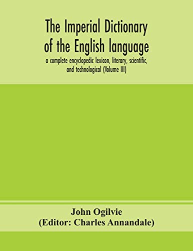 Imagen de archivo de The imperial dictionary of the English language: a complete encyclopedic lexicon, literary, scientific, and technological (Volume III) a la venta por Lucky's Textbooks