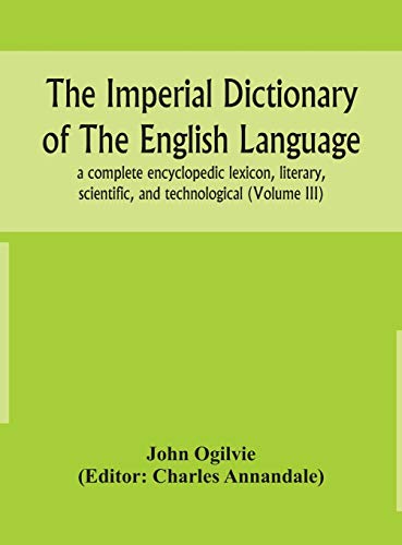 Imagen de archivo de The imperial dictionary of the English language: a complete encyclopedic lexicon, literary, scientific, and technological (Volume III) a la venta por Lucky's Textbooks