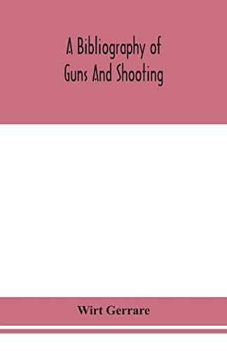 Imagen de archivo de A bibliography of guns and shooting, being a list of ancient and modern English and foreign books relating to firearms and their use, and to the . on technical books and the writers of the a la venta por Lucky's Textbooks