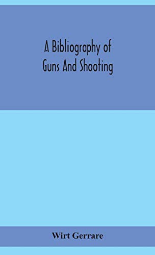 Imagen de archivo de A bibliography of guns and shooting, being a list of ancient and modern English and foreign books relating to firearms and their use, and to the chapter on technical books and the writers of a la venta por PBShop.store US