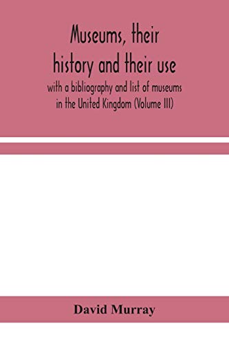 9789354155970: Museums, their history and their use: with a bibliography and list of museums in the United Kingdom (Volume III)