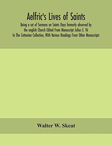 Stock image for Aelfric's Lives of saints; Being a set of Sermons on Saints Days formerly observed by the english Church Edited From Manuscript Julius E. Vii In The . With Various Readings From Other Manuscripts for sale by Lucky's Textbooks