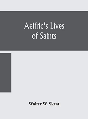 Stock image for Aelfric's Lives of saints; Being a set of Sermons on Saints Days formerly observed by the english Church Edited From Manuscript Julius E. Vii In The . With Various Readings From Other Manuscripts for sale by Lucky's Textbooks