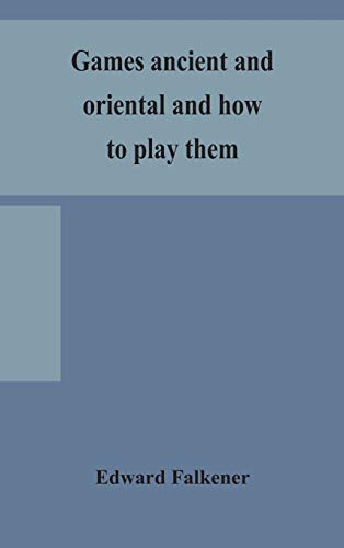 9789354157547: Games ancient and oriental and how to play them, being the games of the ancient Egyptians, the Hiera Gramme of the Greeks, the Ludus Latrunculorum of ... chess, draughts, backgammon and magic squares