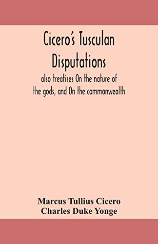 Stock image for Cicero's Tusculan disputations: also treatises On the nature of the gods, and On the commonwealth for sale by GF Books, Inc.