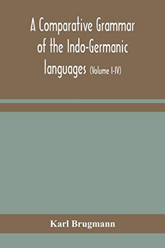 Beispielbild fr A comparative grammar of the Indo-Germanic languages: a concise exposition of the history of Sanskrit, Old Iranian (Avestic and old Persian), Old . Lithuanian and Old Bulgarian (Volume I-IV) zum Verkauf von Lucky's Textbooks