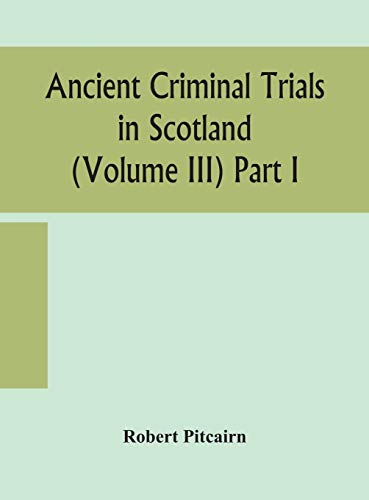 Imagen de archivo de Ancient criminal trials in Scotland (Volume III) Part I a la venta por Lucky's Textbooks