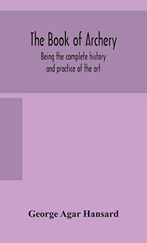 9789354158667: The book of archery: being the complete history and practice of the art, ancient and modern Interspersed with Numerous Interesting Anecdotes, and an account of the existing toxophilite societies