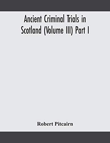 Imagen de archivo de Ancient criminal trials in Scotland (Volume III) Part I a la venta por Lucky's Textbooks