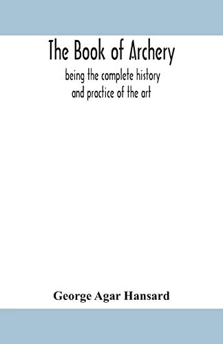 Stock image for The book of archery: being the complete history and practice of the art, ancient and modern Interspersed with Numerous Interesting Anecdotes, and an account of the existing toxophilite societies for sale by Lucky's Textbooks