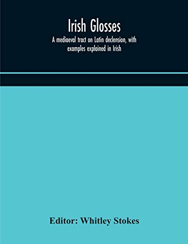 Stock image for Irish glosses. A mediaeval tract on Latin declension, with examples explained in Irish. To which are added the Lorica of Gildas, with the gloss . selection of glosses from the Book of Armagh for sale by Lucky's Textbooks