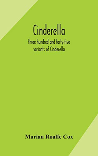Imagen de archivo de Cinderella; Three Hundred And Forty-Five Variants Of Cinderella, Catskin, And Cap O'rushes, Abstracted And Tabulated, With A Discussion Of Mediaeval Analogues, And Notes a la venta por GreatBookPrices