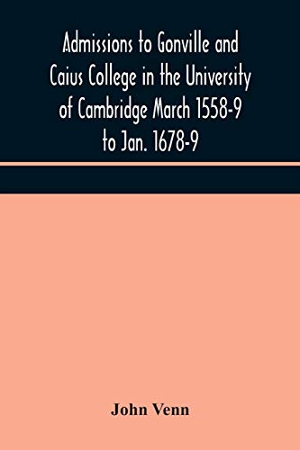 Stock image for Admissions to Gonville and Caius College in the University of Cambridge March 1558-9 to Jan. 1678-9 for sale by Lucky's Textbooks