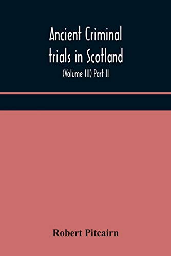 Imagen de archivo de Ancient criminal trials in Scotland; (Volume III) Part II. a la venta por Lucky's Textbooks