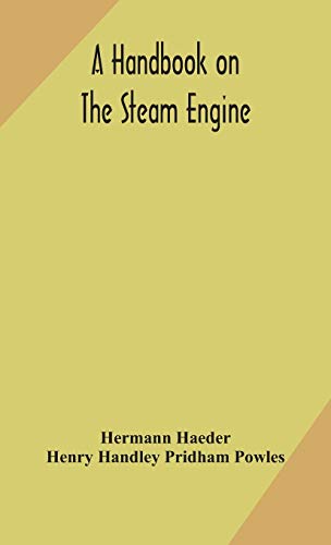 Stock image for A handbook on the steam engine, with especial reference to small and medium-sized engines, for the use of engine makers, mechanical draughtsmen, engineering students, and users of steam power for sale by Lucky's Textbooks