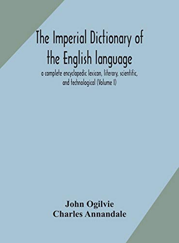 Imagen de archivo de The imperial dictionary of the English language: a complete encyclopedic lexicon, literary, scientific, and technological (Volume I) a la venta por Lucky's Textbooks
