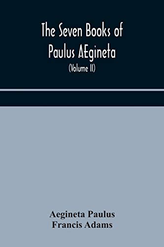 9789354172472: The seven books of Paulus AEgineta: translated from the Greek : with a commentary embracing a complete view of the knowledge possessed by the Greeks, ... with medicine and surgery (Volume II)