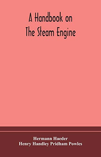 Stock image for A handbook on the steam engine, with especial reference to small and medium-sized engines, for the use of engine makers, mechanical draughtsmen, engineering students, and users of steam power for sale by Lucky's Textbooks