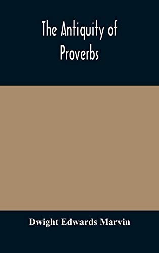 Imagen de archivo de The antiquity of proverbs: fifty familiar proverbs and folk sayings with annotations and lists of connected forms, found in all parts of the world a la venta por Lucky's Textbooks