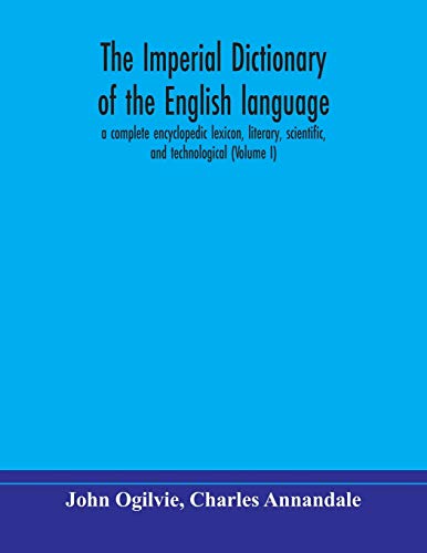 Imagen de archivo de The imperial dictionary of the English language: a complete encyclopedic lexicon, literary, scientific, and technological (Volume I) a la venta por Lucky's Textbooks