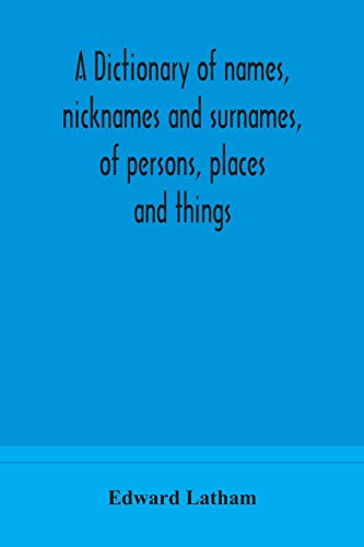 Stock image for A dictionary of names, nicknames and surnames, of persons, places and things for sale by Lucky's Textbooks
