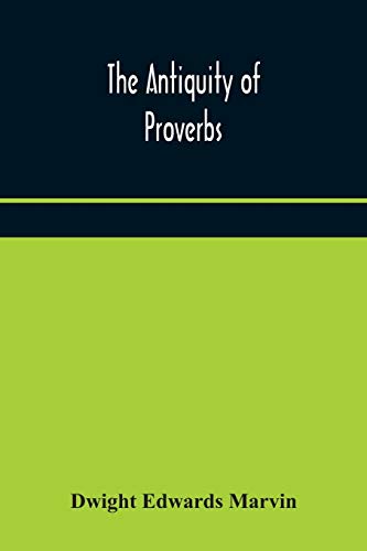 Imagen de archivo de The antiquity of proverbs: fifty familiar proverbs and folk sayings with annotations and lists of connected forms, found in all parts of the world a la venta por Lucky's Textbooks