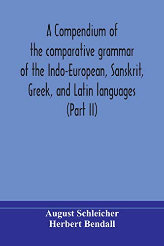 Imagen de archivo de A compendium of the comparative grammar of the Indo-European, Sanskrit, Greek, and Latin languages (Part II) a la venta por Lucky's Textbooks