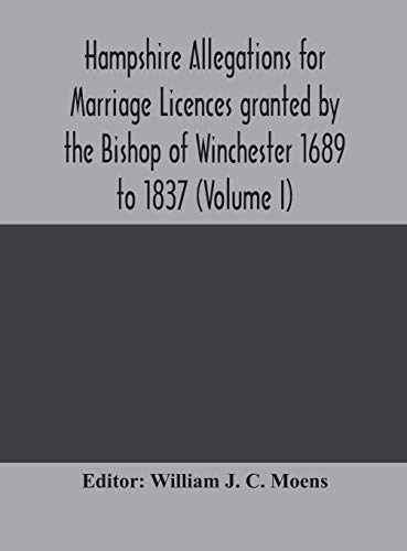 Imagen de archivo de Hampshire Allegations for Marriage Licences granted by the Bishop of Winchester 1689 to 1837 (Volume I) a la venta por Lucky's Textbooks