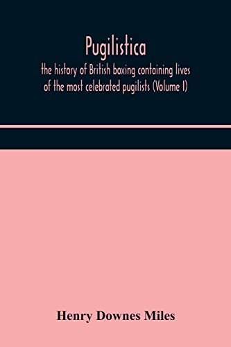 Stock image for Pugilistica: the history of British boxing containing lives of the most celebrated pugilists (Volume I) for sale by HPB Inc.