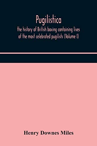 9789354175923: Pugilistica: the history of British boxing containing lives of the most celebrated pugilists (Volume I)