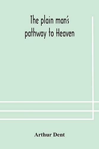 Stock image for The plain man's pathway to Heaven, wherein every man may clearly see whether he shall be saved or damned, with a table of all the principal matters, be used in private families, hereunto added for sale by PBShop.store US