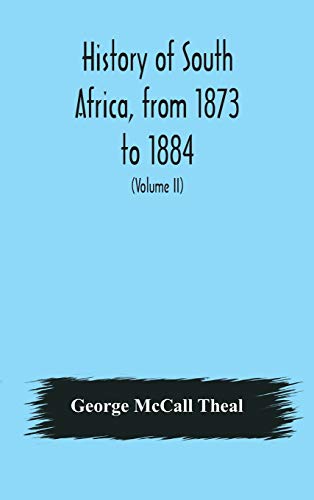 Stock image for History of South Africa, from 1873 to 1884, twelve eventful years, with continuation of the history of Galekaland, Tembuland, Pondoland, and . Colony, and of Zululand until its annexation for sale by Ergodebooks