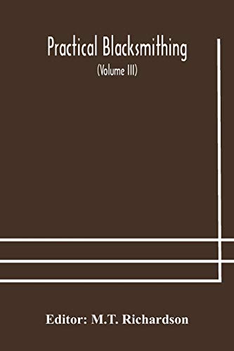 Stock image for Practical blacksmithing A Collection of Articles Contributed at Different Times by Skilled Workmen to the Columns of The Blacksmith and Wheelwright . Job of Work to Some of the Most Compl for sale by Lucky's Textbooks