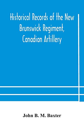 Imagen de archivo de Historical records of the New Brunswick Regiment, Canadian Artillery a la venta por Lucky's Textbooks