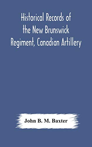 Imagen de archivo de Historical records of the New Brunswick Regiment, Canadian Artillery a la venta por Lucky's Textbooks