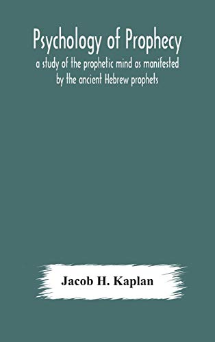 Stock image for Psychology of prophecy: a study of the prophetic mind as manifested by the ancient Hebrew prophets for sale by GreatBookPrices