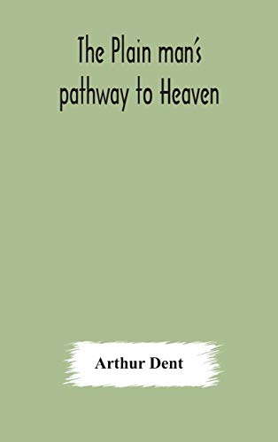 Stock image for The plain man's pathway to Heaven, wherein every man may clearly see whether he shall be saved or damned, with a table of all the principal matters, . be used in private families, hereunto added for sale by GF Books, Inc.