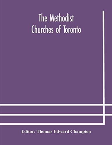 Beispielbild fr The Methodist churches of Toronto: a history of the Methodist denomination and its churches in York and Toronto: with biographical sketches of many of the clergy and laity zum Verkauf von Lucky's Textbooks