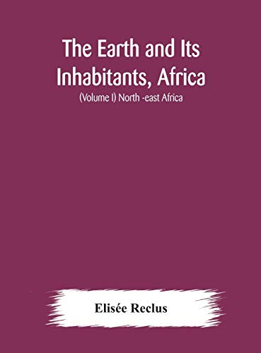 Stock image for The Earth and Its Inhabitants, Africa: (Volume I) North -east Africa for sale by Ria Christie Collections
