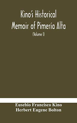 Beispielbild fr Kino's historical memoir of Pimera Alta; a contemporary account of the beginnings of California, Sonora, and Arizona (Volume I) zum Verkauf von GreatBookPrices