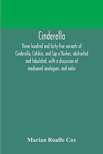 Imagen de archivo de Cinderella; three hundred and forty-five variants of Cinderella, Catskin, and Cap o'Rushes, abstracted and tabulated, with a discussion of mediaeval analogues, and notes a la venta por Lucky's Textbooks