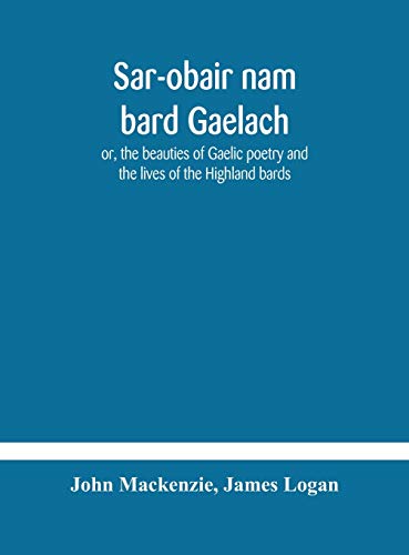 Stock image for Sar-obair nam bard Gaelach: or, the beauties of Gaelic poetry and the lives of the Highland bards; with historical and critical notes, and a comprehensive glossary of provincial words for sale by Lucky's Textbooks