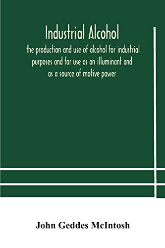 Beispielbild fr Industrial alcohol, the production and use of alcohol for industrial purposes and for use as an illuminant and as a source of motive power zum Verkauf von Lucky's Textbooks