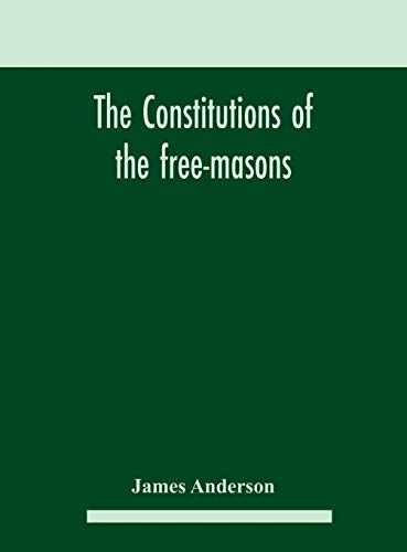9789354182488: The constitutions of the free-masons: containing the history, charges, regulations, &c. of that most ancient and right worshipful fraternity : for the use of the lodges